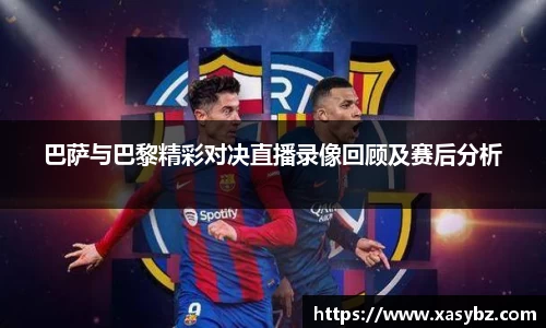 巴萨与巴黎精彩对决直播录像回顾及赛后分析