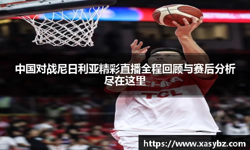 中国对战尼日利亚精彩直播全程回顾与赛后分析尽在这里